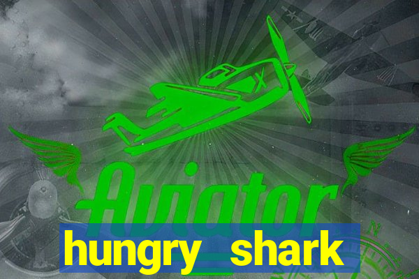 hungry shark evolution dinheiro infinito ios